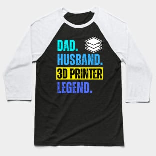 Dad. Husband. 3D Printer. Legend. Baseball T-Shirt